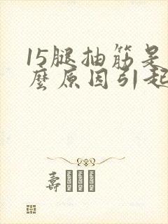 15腿抽筋是什么原因引起的