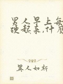 男人早上每天都硬起来,什么原因?