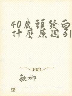 40岁头发白是什么原因引起的