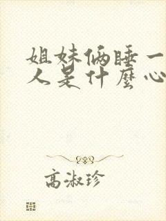 姐妹俩睡一个男人是什么心理