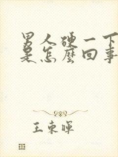 男人硬一下就软是怎么回事