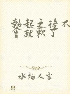 勃起之后不硬一会就软了