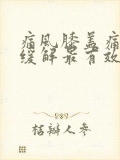 痛风膝盖痛怎么缓解最有效的方法