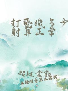 打飞机多少分钟射算正常