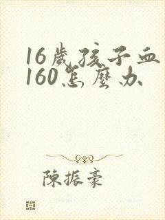 16岁孩子血压160怎么办