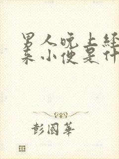 男人晚上经常起来小便是什么原因