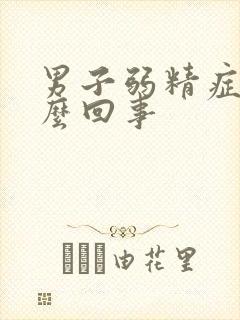 男子弱精症是怎么回事