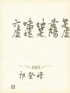 六味地黄是治阴虚还是阳虚