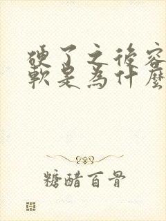 硬了之后容易变软是为什么原因