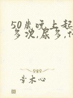 50岁晚上起夜多次,尿多,什么原因