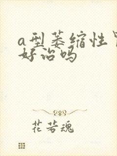 a型萎缩性胃炎好治吗