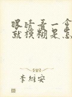 眼睛看一会东西就模糊是怎么回事