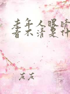 老年人眼睛模糊看不清是什么原因引起的