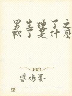 男生硬了之后又软了是什么原因