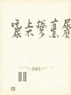 晚上总有尿意但尿不多怎么回事