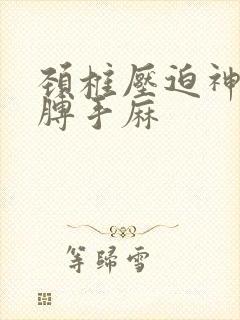 颈椎压迫神经胳膊手麻