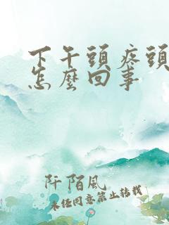 下午头疼头晕是怎么回事