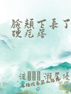 脸颊下长了一个硬疙瘩