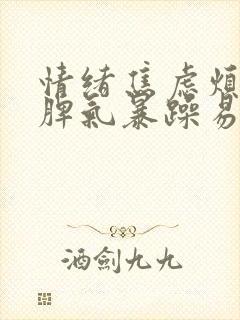 情绪焦虑烦躁,脾气暴躁易怒