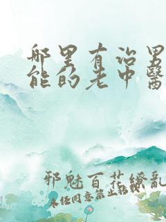 哪里有治男性功能的老中医