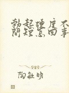 勃起硬度不够时间短怎回事