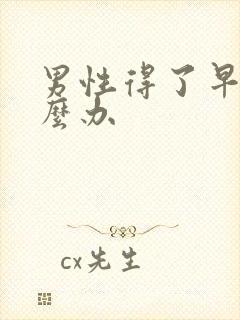 男性得了早射怎么办