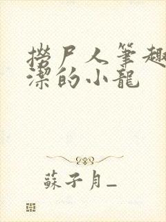 捞尸人笔趣阁纯洁的小龙