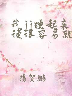 我jj硬起来以后很容易就软了