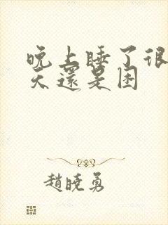 晚上睡了很久白天还是困