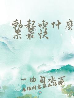 勃起吃什么药效果最快