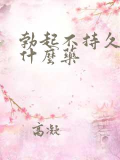 勃起不持久吃点什么药