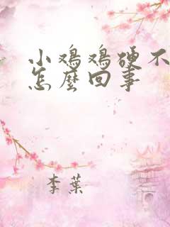 小鸡鸡硬不起是怎么回事