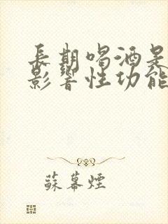 长期喝酒是不是影响性功能