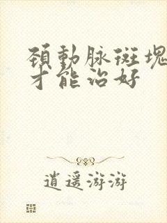 颈动脉斑块怎么才能治好