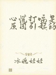 心慌打嗝是什么原因引起的