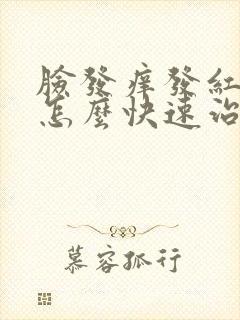 脸发痒发红脱皮怎么快速治