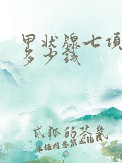 甲状腺七项检查多少钱