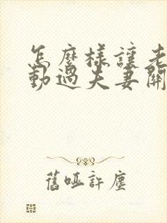 怎么样让老婆主动过夫妻关系