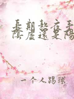 长期熬夜手淫是阴虚还是阳虚