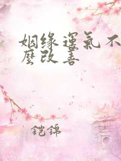 姻缘运气不好怎么改善