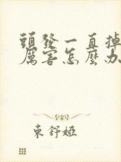 头发一直掉得很厉害怎么办