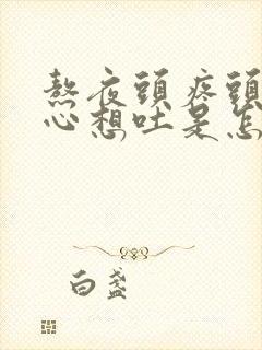 熬夜头疼头晕恶心想吐是怎么回事