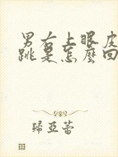 男右上眼皮一直跳是怎么回事周公解梦