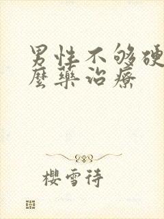 男性不够硬吃什么药治疗