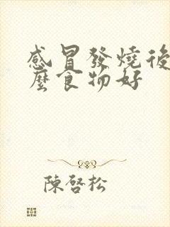 感冒发烧后吃什么食物好