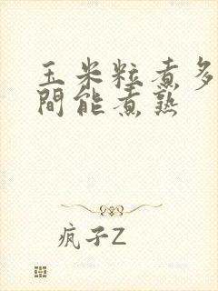 玉米粒煮多长时间能煮熟