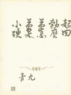 小弟弟勃起不够硬是怎么回事