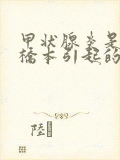 甲状腺炎是不是桥本引起的