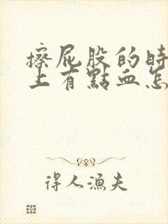 擦屁股的时候纸上有点血怎么回事啊