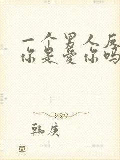 一个男人反复睡你是爱你吗